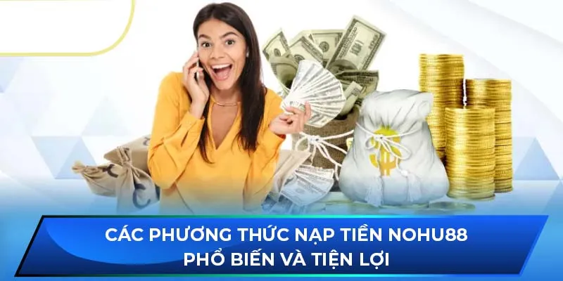 Các phương thức nạp tiền NOHU88 phổ biến và tiện lợi