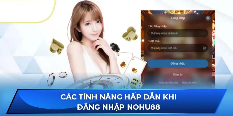 Các tính năng hấp dẫn khi đăng nhập NOHU88