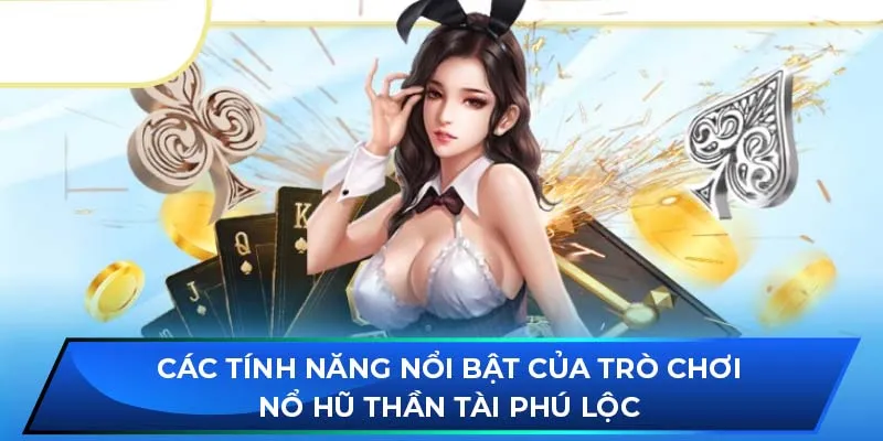 Các tính năng nổi bật của trò chơi nổ hũ thần tài phú lộc