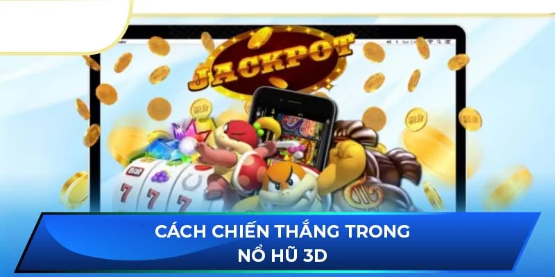 Cách chiến thắng trong nổ hũ 3D