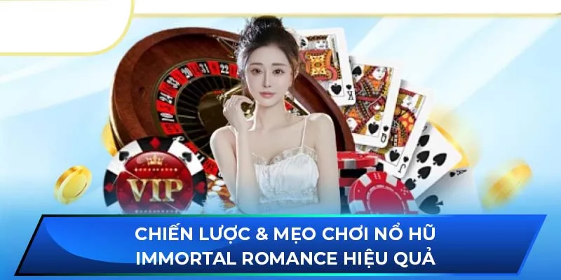 Chiến lược & mẹo chơi Nổ Hũ Immortal Romance hiệu quả