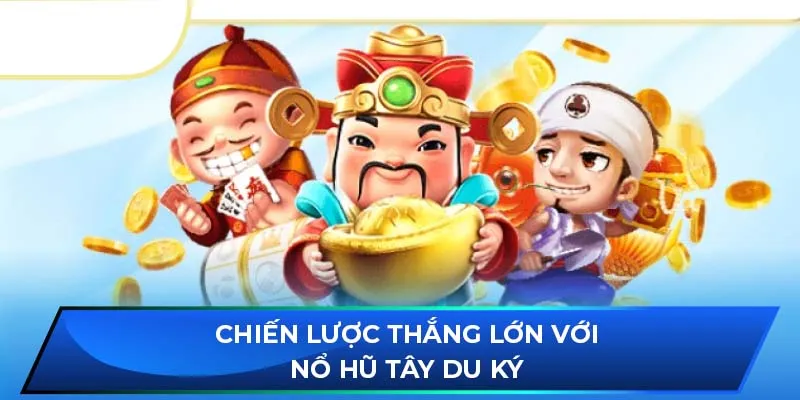 Chiến lược thắng lớn với nổ hũ Tây Du Ký