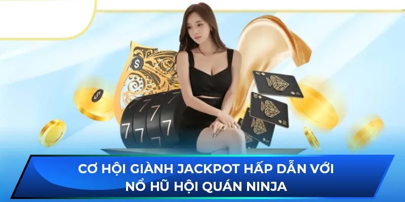 Cơ hội giành Jackpot hấp dẫn với Nổ Hũ Hội Quán Ninja