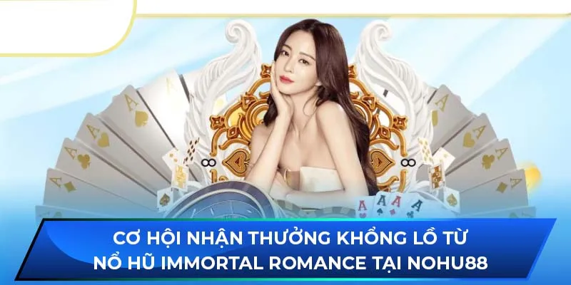 Cơ hội nhận thưởng khổng lồ từ Nổ Hũ Immortal Romance tại NOHU88