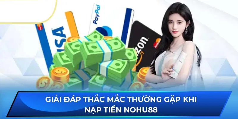 Giải đáp thắc mắc thường gặp khi nạp tiền NOHU88