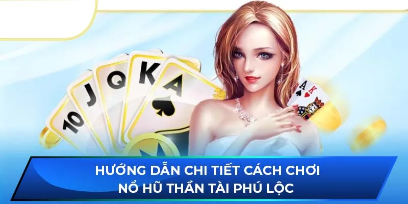 Hướng dẫn chi tiết cách chơi nổ hũ thần tài phú lộc 