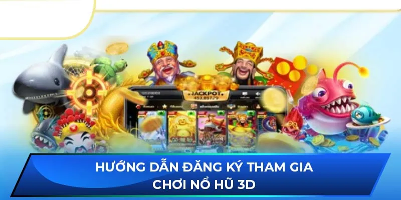 Hướng dẫn đăng ký tham gia chơi nổ hũ 3D