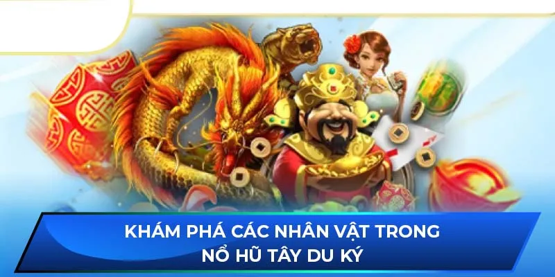 Khám phá các nhân vật trong nổ hũ Tây Du Ký