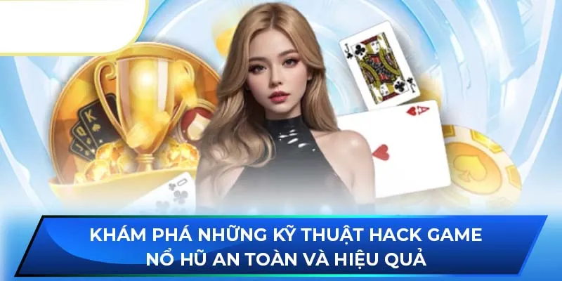 Khám phá những kỹ thuật hack game nổ hũ an toàn và hiệu quả