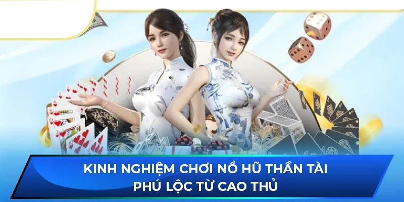 Kinh nghiệm chơi nổ hũ thần tài phú lộc từ cao thủ