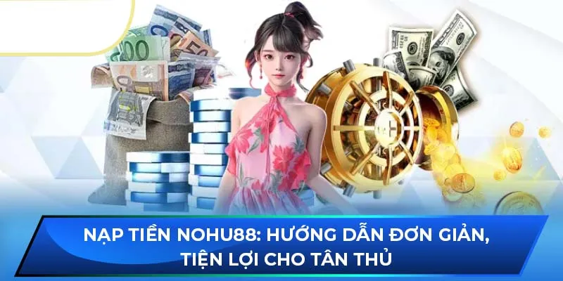 Ưu điểm vượt trội của hệ thống nạp tiền NOHU88