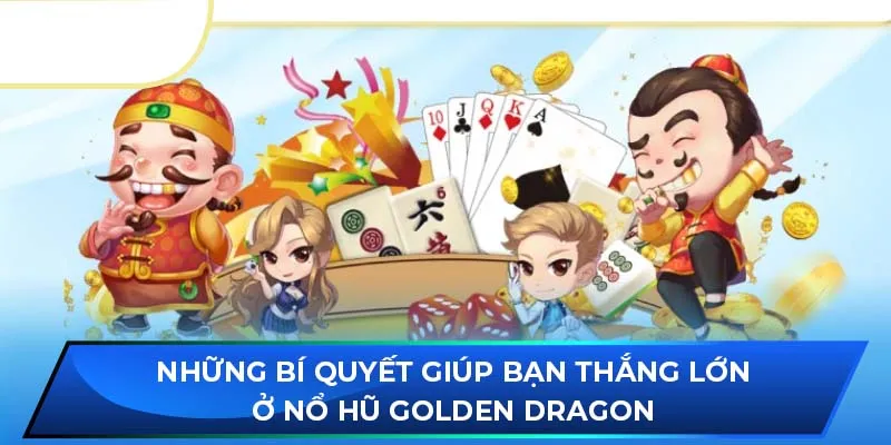 Những bí quyết giúp bạn thắng lớn ở nổ hũ Golden Dragon