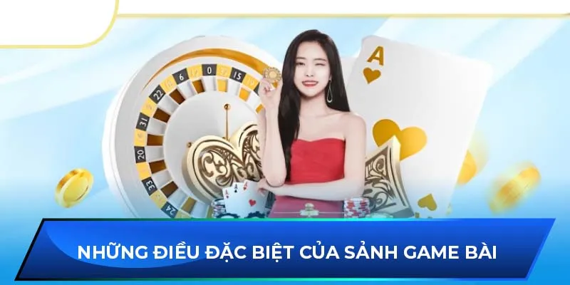 Những điều đặc biệt của sảnh game bài 