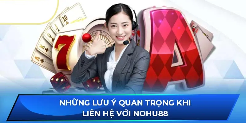 Những lưu ý quan trọng khi liên hệ với NOHU88