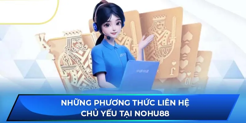 Những phương thức liên hệ chủ yếu tại NOHU88