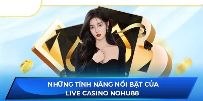 Những tính năng nổi bật của Live Casino NOHU88 