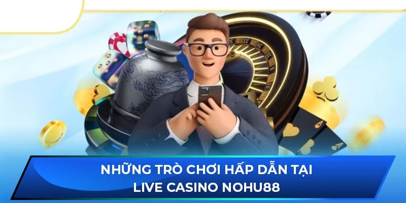 Những trò chơi hấp dẫn tại Live Casino NOHU88