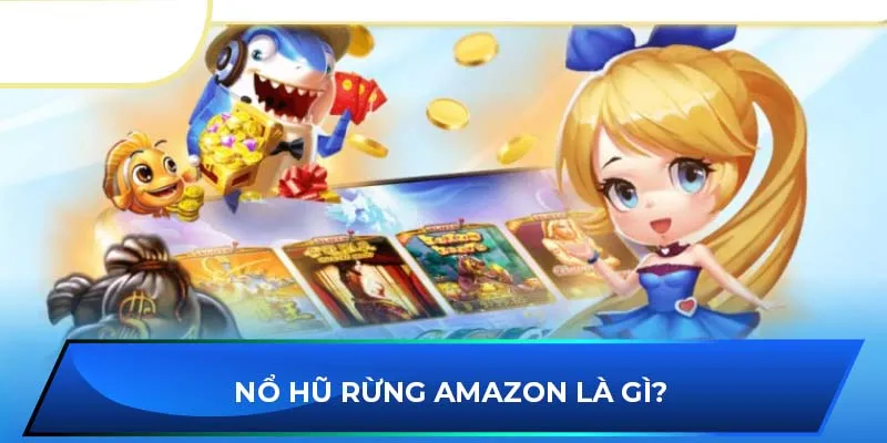 Nổ hũ Rừng Amazon là gì?