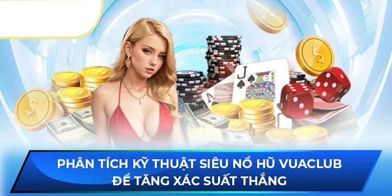 Phân tích kỹ thuật Siêu nổ hũ Vuaclub để tăng xác suất thắng