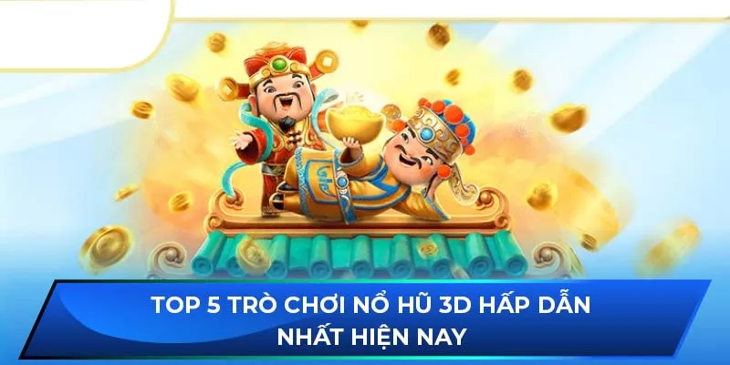 Top 5 trò chơi nổ hũ 3D hấp dẫn nhất hiện nay