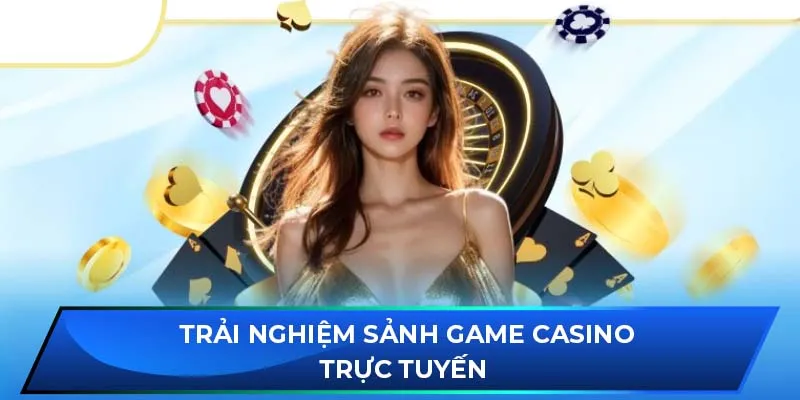 Trải nghiệm sảnh game casino trực tuyến 